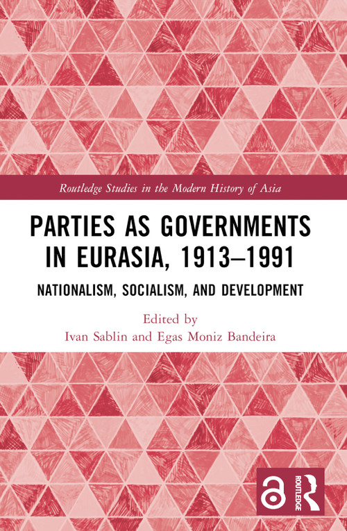 Parties as Governments in Eurasia, 1913-1991 (Nationalism, Socialism, and Development) by Ivan Sablin, Egas Moniz Bandeira, 9781032207346