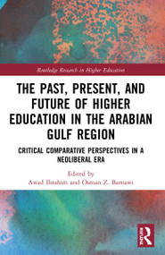 The Past, Present, and Future of Higher Education in the Arabian Gulf Region (Critical Comparative Perspectives in a Neoliberal Era) by Awad Ibrahim, Osman Z. Barnawi, 9781032315805