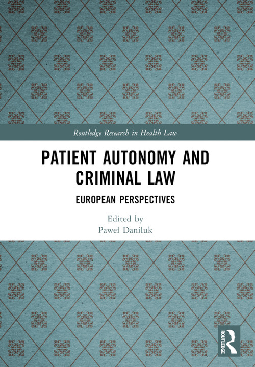Patient Autonomy and Criminal Law (European Perspectives) by Paweł Daniluk, 9781032334905