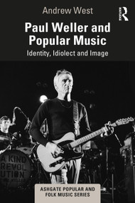 Paul Weller and Popular Music (Identity, Idiolect and Image) by Andrew West, 9781032364759