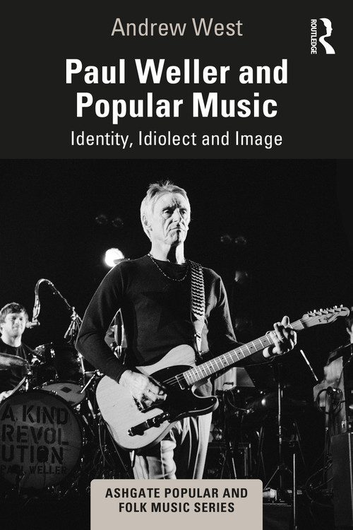 Paul Weller and Popular Music (Identity, Idiolect and Image) by Andrew West, 9781032364759