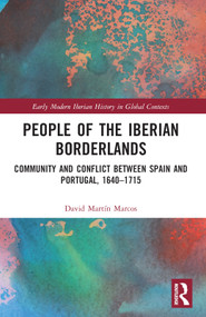 People of the Iberian Borderlands (Community and Conflict between Spain and Portugal, 1640-1715) by David Martín Marcos, 9780367758219
