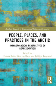 People, Places, and Practices in the Arctic (Anthropological Perspectives on Representation) by Cunera Buijs, Kim van Dam, Frédéric Laugrand, 9781032263410