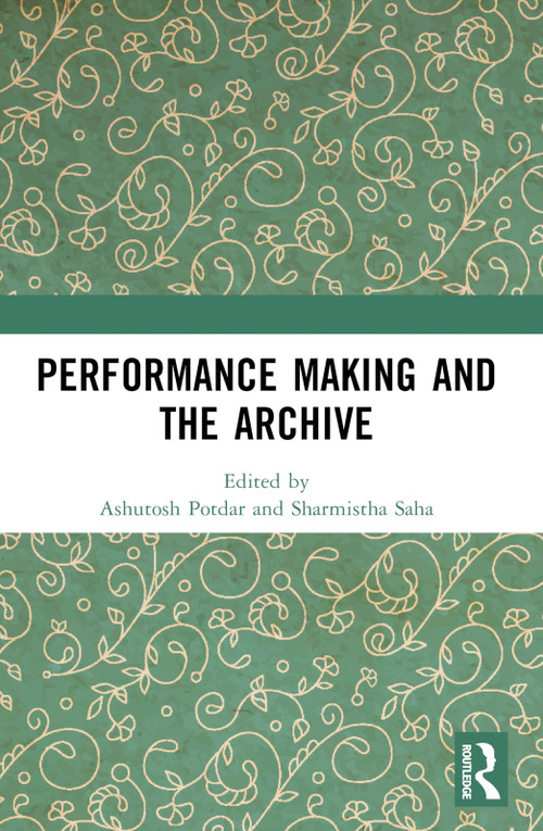 Performance Making and the Archive - 9781032340913 by Ashutosh Potdar, Sharmistha Saha, 9781032340913