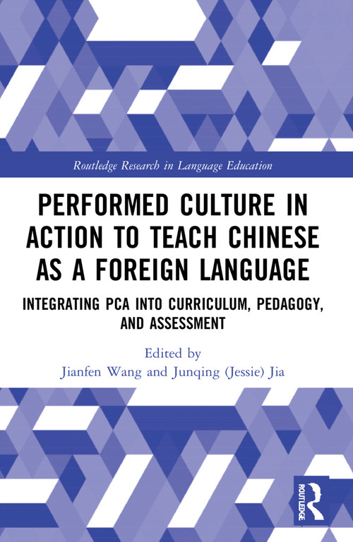 Performed Culture in Action to Teach Chinese as a Foreign Language (Integrating PCA into Curriculum, Pedagogy, and Assessment) by Jianfen Wang, Junqing (Jessie) Jia, 9781032057767
