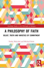 A Philosophy of Faith (Belief, Truth and Varieties of Commitment) by Finlay Malcolm, Michael Scott, 9781032181486