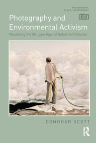 Photography and Environmental Activism (Visualising the Struggle Against Industrial Pollution) - 9781032265377 by Conohar Scott, 9781032265377