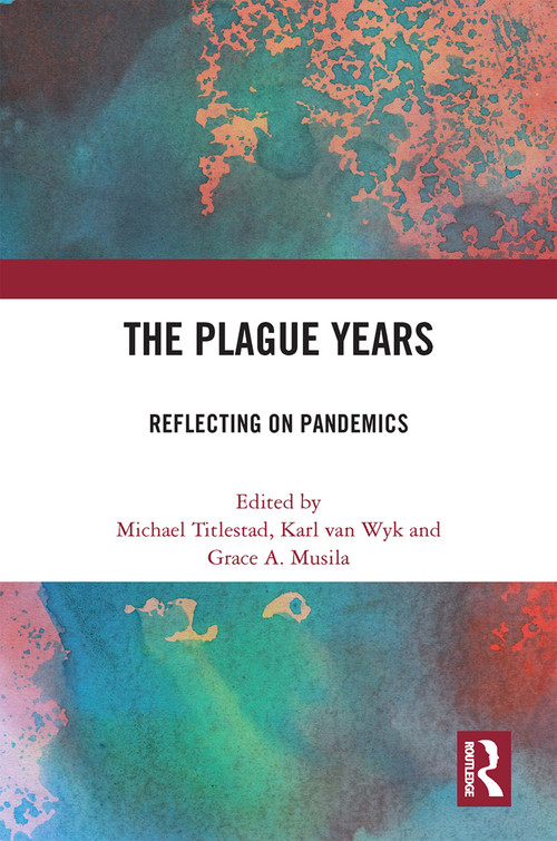The Plague Years (Reflecting on Pandemics) by Michael Titlestad, Karl van Wyk, Grace A. Musila, 9781032286846