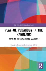 Playful Pedagogy in the Pandemic (Pivoting to Game-Based Learning) by Emily K. Johnson, Anastasia Salter, 9781032251271