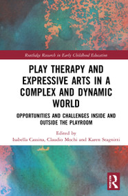 Play Therapy and Expressive Arts in a Complex and Dynamic World (Opportunities and Challenges Inside and Outside the Playroom) by Isabella Cassina, Claudio Mochi, Karen Stagnitti, 9781032172323