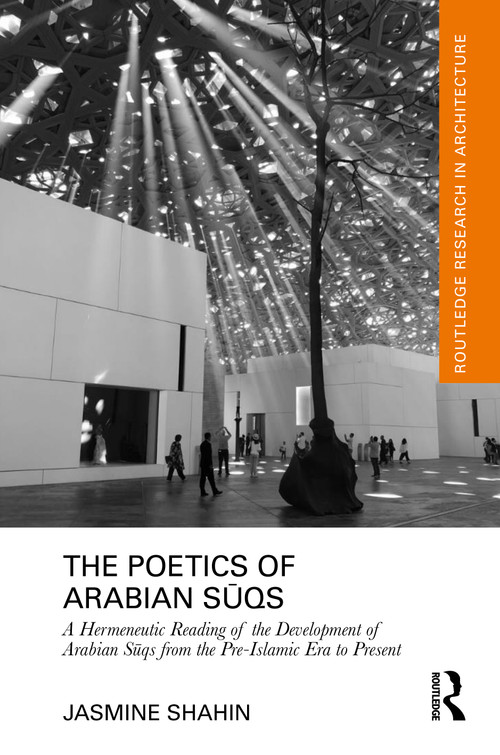 The Poetics of Arabian Sūqs (A Hermeneutic Reading of the Development of Arabian Sūqs from the Pre-Islamic Era to Present) by Jasmine Shahin, 9781032267999