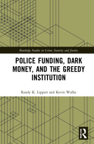 Police Funding, Dark Money, and the Greedy Institution - 9780367766481 by Randy K. Lippert, Kevin Walby, 9780367766481