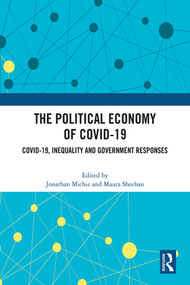 The Political Economy of Covid-19 (Covid-19, Inequality and Government Responses) by Jonathan Michie, Maura Sheehan, 9781032309590