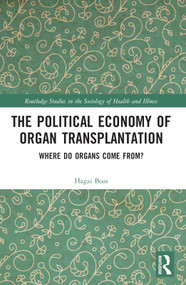 The Political Economy of Organ Transplantation (Where Do Organs Come From?) by Hagai Boas, 9781032331119