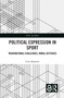 Political Expression in Sport (Transnational Challenges, Moral Defences) by Cem Abanazir, 9781032147895