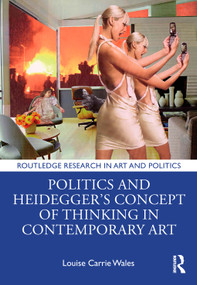 Politics and Heidegger's Concept of Thinking in Contemporary Art by Louise Carrie Wales, 9781032003870