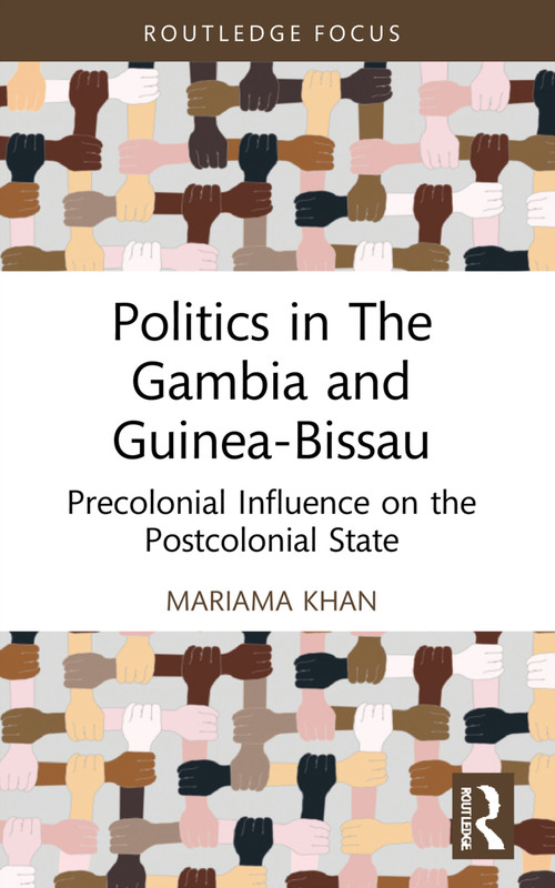 Politics in The Gambia and Guinea-Bissau (Precolonial Influence on the Postcolonial State) - 9780367690069 by Mariama Khan, 9780367690069