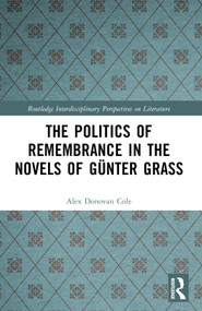 The Politics of Remembrance in the Novels of Günter Grass by Alex Donovan Cole, 9781032386140