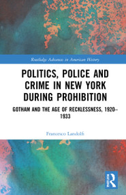Politics, Police and Crime in New York During Prohibition (Gotham and the Age of Recklessness, 1920-1933) by Francesco Landolfi, 9781032207414