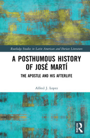A Posthumous History of José Martí (The Apostle and his Afterlife) by Alfred J. López, 9781032319674