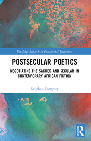 Postsecular Poetics (Negotiating the Sacred and Secular in Contemporary African Fiction) by Rebekah Cumpsty, 9781032316888