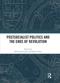 Postsocialist Politics and the Ends of Revolution by Neda Atanasoski, Kalindi Vora, 9781032342054