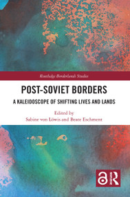 Post-Soviet Borders (A Kaleidoscope of Shifting Lives and Lands) by Sabine von Löwis, Beate Eschment, 9780367770105