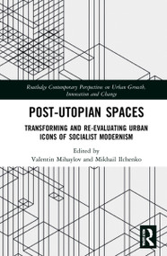 Post-Utopian Spaces (Transforming and Re-Evaluating Urban Icons of Socialist Modernism) by Valentin Mihaylov, Mikhail Ilchenko, 9781032197692