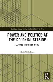 Power and Politics at the Colonial Seaside (Leisure in British Hong Kong) by Shuk-Wah Poon, 9780367648084