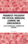 Pragmatist Philosophy for Critical Knowledge, Learning and Consciousness (A New Epistemological Framework for Education) by Neil Hooley, 9781032311807