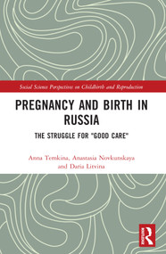 Pregnancy and Birth in Russia (The Struggle for "Good Care") by Anna Temkina, Anastasia Novkunskaya, Daria Litvina, 9780367689001