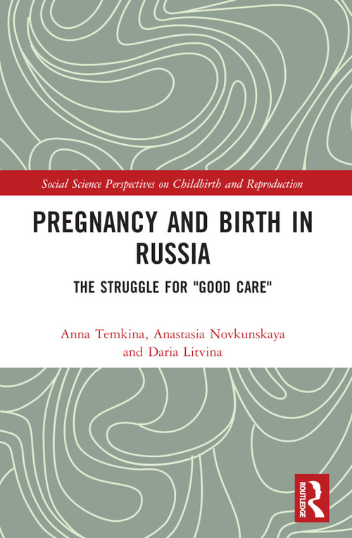 Pregnancy and Birth in Russia (The Struggle for "Good Care") by Anna Temkina, Anastasia Novkunskaya, Daria Litvina, 9780367689001