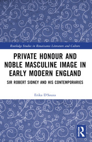 Private Honour and Noble Masculine Image in Early Modern England (Sir Robert Sidney and His Contemporaries) by Erika D'Souza, 9781032365688