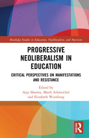 Progressive Neoliberalism in Education (Critical Perspectives on Manifestations and Resistance) by Ajay Sharma, Mardi Schmeichel, Elizabeth Wurzburg, 9781032123073