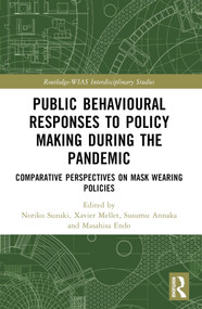 Public Behavioural Responses to Policy Making during the Pandemic (Comparative Perspectives on Mask-Wearing Policies) by Noriko Suzuki, Xavier Mellet, Susumu Annaka, Masahisa Endo, 9781032154299