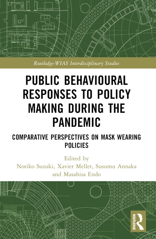 Public Behavioural Responses to Policy Making during the Pandemic (Comparative Perspectives on Mask-Wearing Policies) by Noriko Suzuki, Xavier Mellet, Susumu Annaka, Masahisa Endo, 9781032154299