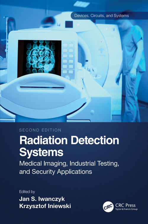 Radiation Detection Systems (Medical Imaging, Industrial Testing, and Security Applications) by Jan Iwanczyk, Krzysztof Iniewski, 9781032110912
