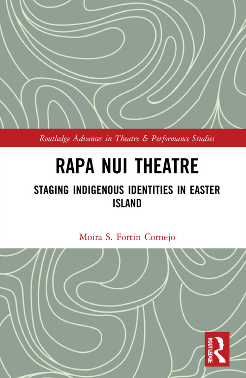 Rapa Nui Theatre (Staging Indigenous Identities in Easter Island) by Moira Fortin Cornejo, 9781032277394