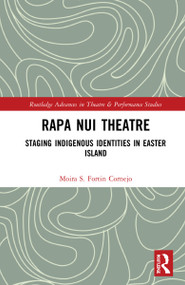 Rapa Nui Theatre (Staging Indigenous Identities in Easter Island) by Moira Fortin Cornejo, 9781032277394