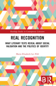 Real Recognition (What Literary Texts Reveal about Social Validation and the Politics of Identity) by Marie-Elisabeth Lei Pihl, 9781032340944