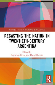 Recasting the Nation in Twentieth-Century Argentina by Benjamin Bryce, David Sheinin, 9781032344034