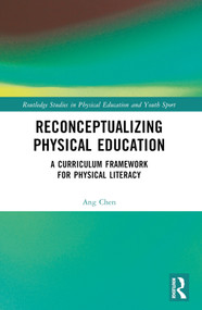 Reconceptualizing Physical Education (A Curriculum Framework for Physical Literacy) by Ang Chen, 9780367756956