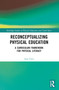 Reconceptualizing Physical Education (A Curriculum Framework for Physical Literacy) by Ang Chen, 9780367756956