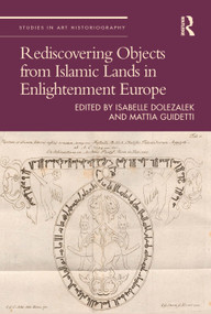 Rediscovering Objects from Islamic Lands in Enlightenment Europe by Isabelle Dolezalek, Mattia Guidetti, 9780367615956