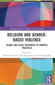Religion and Gender-Based Violence (Global and Local Responses to Harmful Practices) by Brenda Bartelink, Chia Longman, Tamsin Bradley, 9781032158723