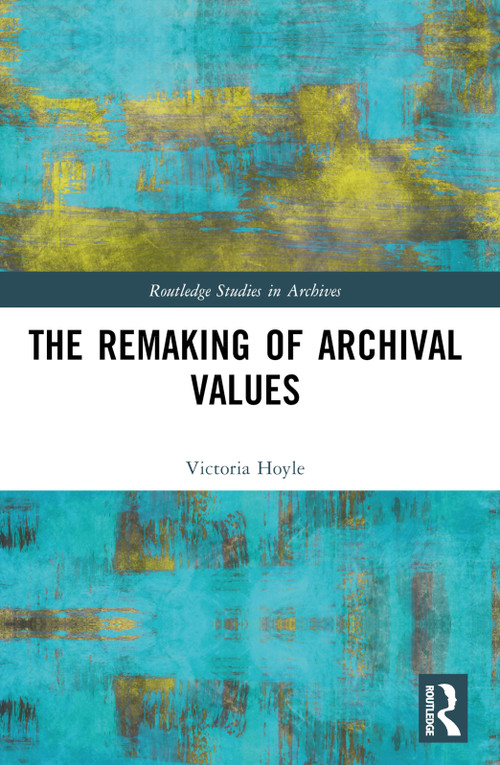 The Remaking of Archival Values by Victoria Hoyle, 9781032361215