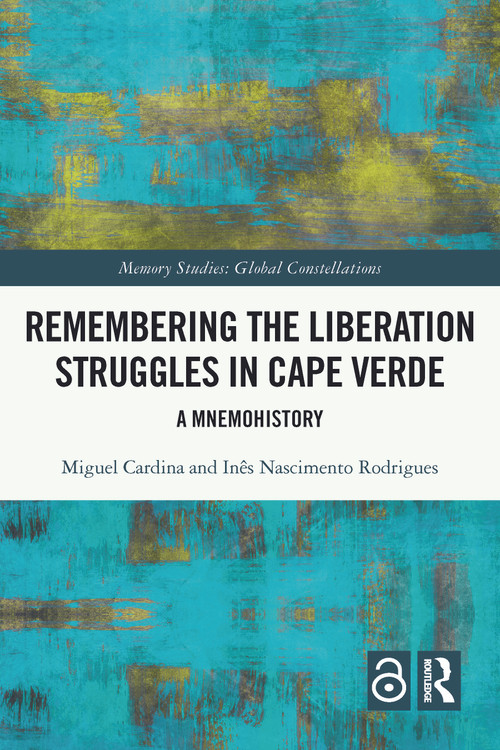 Remembering the Liberation Struggles in Cape Verde (A Mnemohistory) by Miguel Cardina, Inês Nascimento Rodrigues, 9781032208459