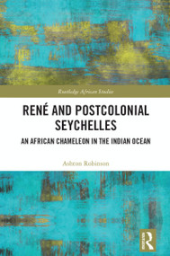 René and Postcolonial Seychelles (An African Chameleon in the Indian Ocean) by Ashton Robinson, 9781032266848