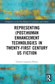Representing (Post)Human Enhancement Technologies in Twenty-First Century US Fiction by Carmen Laguarta-Bueno, 9781032343334