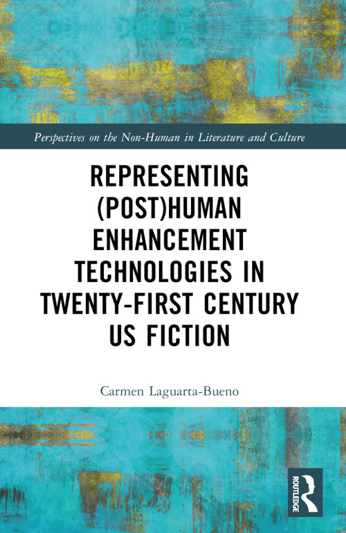 Representing (Post)Human Enhancement Technologies in Twenty-First Century US Fiction by Carmen Laguarta-Bueno, 9781032343334